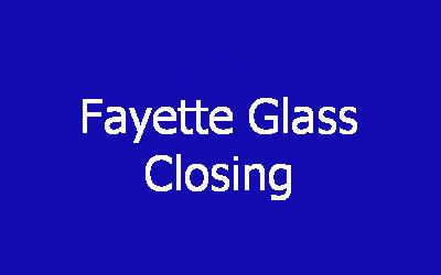 Fayette Glass Closing